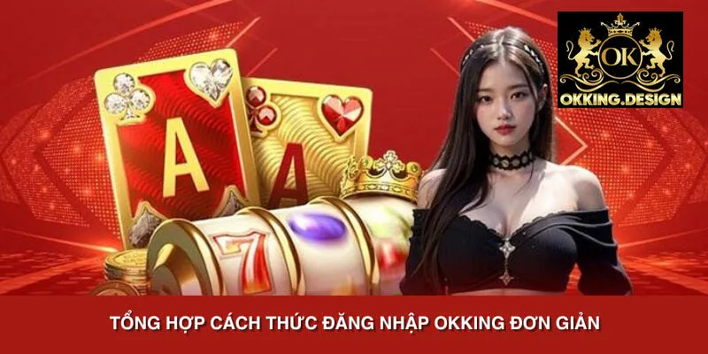 Tổng hợp cách thức đăng nhập OKKING đơn giản