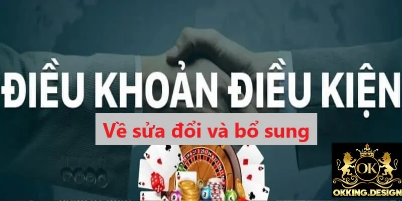 Bạn cần nắm rõ những điều khoản điều kiện OKKING về sửa đổi và bổ sung