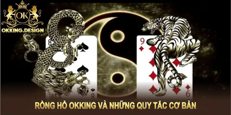 Rồng hổ OKKING và những quy tắc cơ bản giúp bạn tham gia tự tin