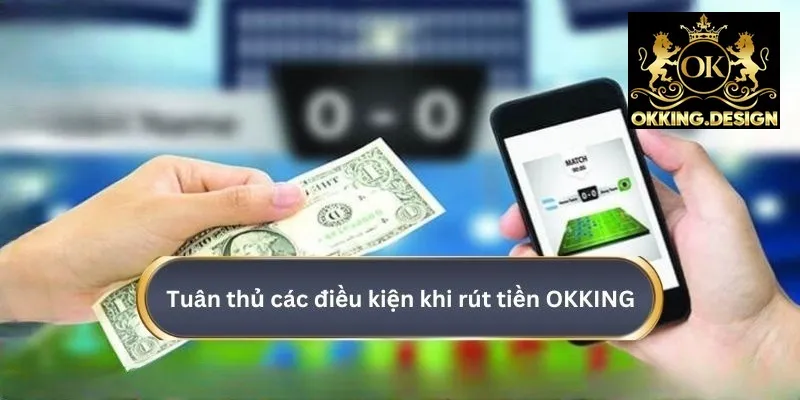 Điều kiện sẽ giúp việc rút tiền OKKING trở nên an toàn và công bằng