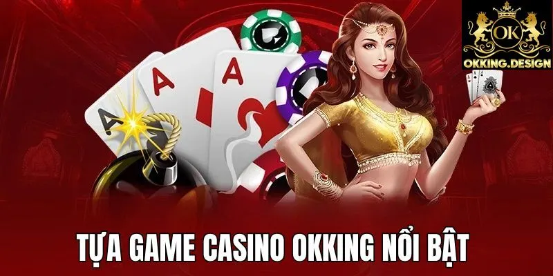 Các tựa game bạn nhất định tham gia tại casino OKKING